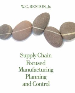 Supply Chain Focused Manufacturing Planning and Control, 1st Edition W.C. Benton