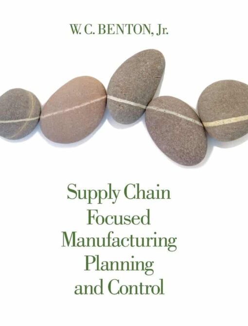 Supply Chain Focused Manufacturing Planning and Control, 1st Edition W.C. Benton